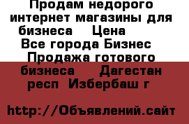 Продам недорого интернет-магазины для бизнеса  › Цена ­ 990 - Все города Бизнес » Продажа готового бизнеса   . Дагестан респ.,Избербаш г.